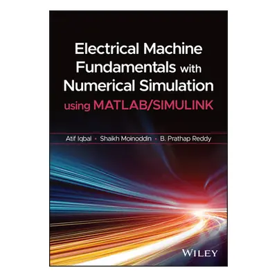 "Electrical Machine Fundamentals with Numerical Simulation Using MATLAB / Simulink" - "" ("Iqbal