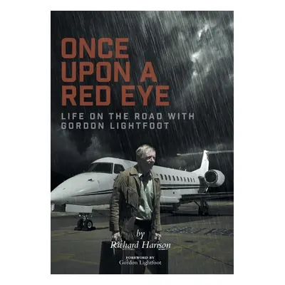 "Once Upon a Red Eye: Life on the Road with Gordon Lightfoot" - "" ("Harison Richard")