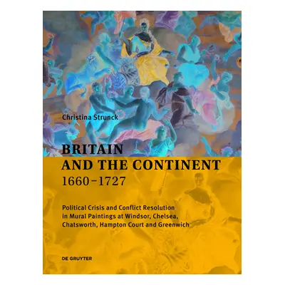 "Britain and the Continent 1660‒1727: Political Crisis and Conflict Resolution in Mural Painting