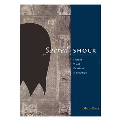 "Sacred Shock: Framing Visual Experience in Byzantium" - "" ("Peers Glenn")