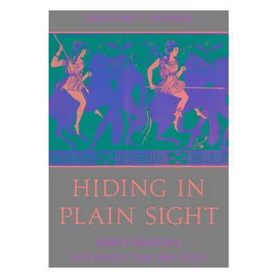 "Hiding in Plain Sight: Women Warriors throughout Time and Space" - "" ("Potholm Christian P.")