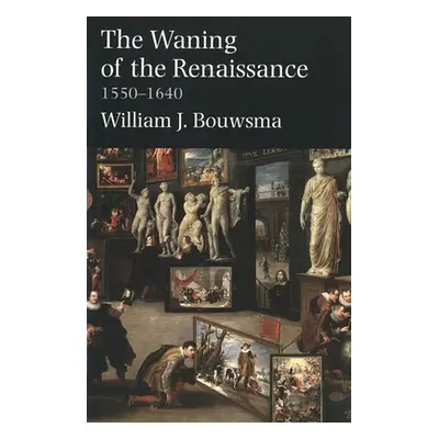 "The Waning of the Renaissance, 1550-1640" - "" ("Bouwsma William J.")