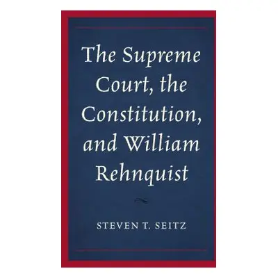 "The Supreme Court, the Constitution, and William Rehnquist" - "" ("Seitz Steven T.")