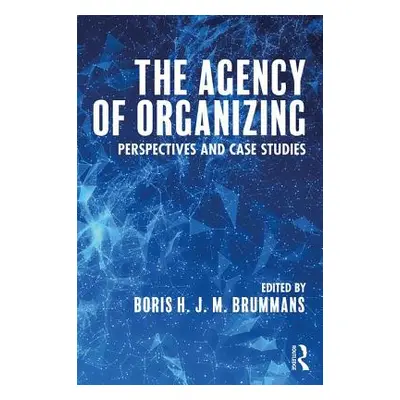 "The Agency of Organizing: Perspectives and Case Studies" - "" ("Brummans Boris H. J. M.")