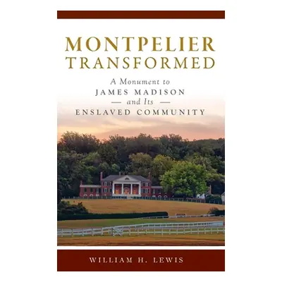 "Montpelier Transformed: A Monument to James Madison and Its Enslaved Community" - "" ("Lewis Wi