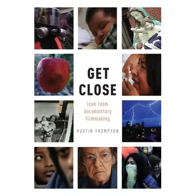 "Get Close: Lean Team Documentary Filmmaking" - "" ("Thompson Rustin")