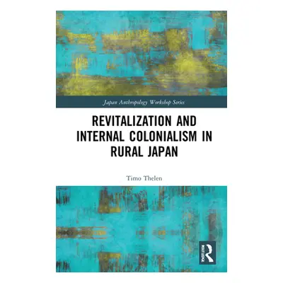 "Revitalization and Internal Colonialism in Rural Japan" - "" ("Thelen Timo")