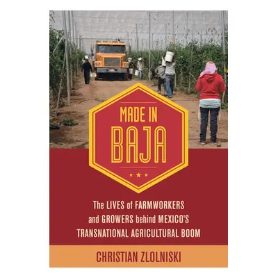 "Made in Baja: The Lives of Farmworkers and Growers Behind Mexico's Transnational Agricultural B