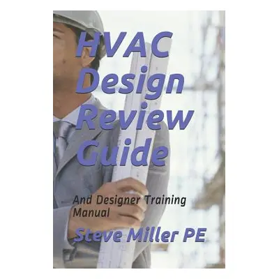 "HVAC Design Review Guide: And Designer Training Manual" - "" ("Miller Pe Steve")