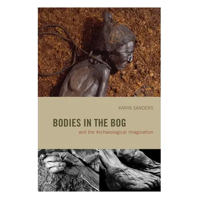 "Bodies in the Bog and the Archaeological Imagination" - "" ("Sanders Karin")