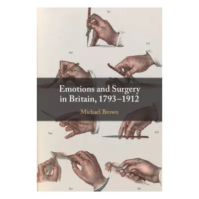 "Emotions and Surgery in Britain, 1793-1912" - "" ("Brown Michael")