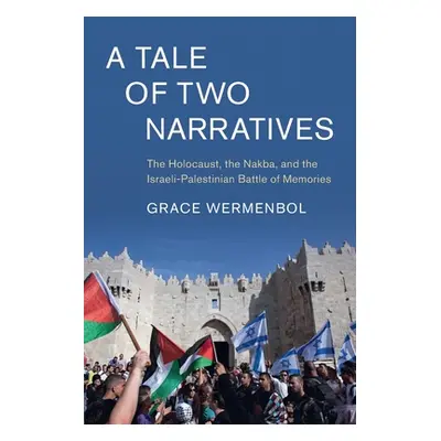 "A Tale of Two Narratives: The Holocaust, the Nakba, and the Israeli-Palestinian Battle of Memor