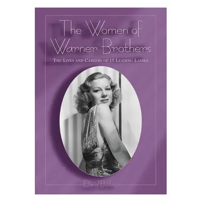 "The Women of Warner Brothers: The Lives and Careers of 15 Leading Ladies with Filmographies for