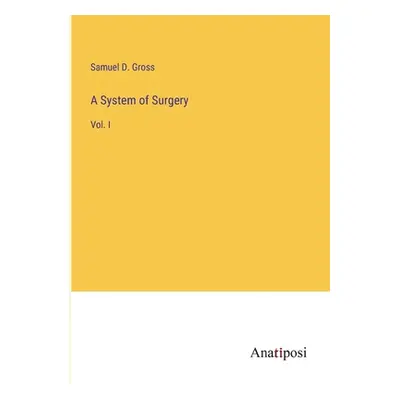 "A System of Surgery: Vol. I" - "" ("Gross Samuel D.")