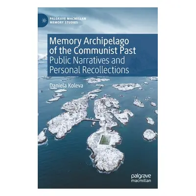 "Memory Archipelago of the Communist Past: Public Narratives and Personal Recollections" - "" ("