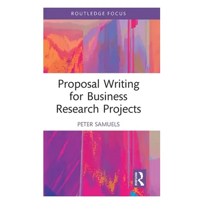 "Proposal Writing for Business Research Projects" - "" ("Samuels Peter")