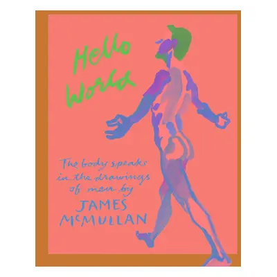 "Hello World: The Body Speaks in the Drawings of Men by James McMullan" - "" ("McMullan James")