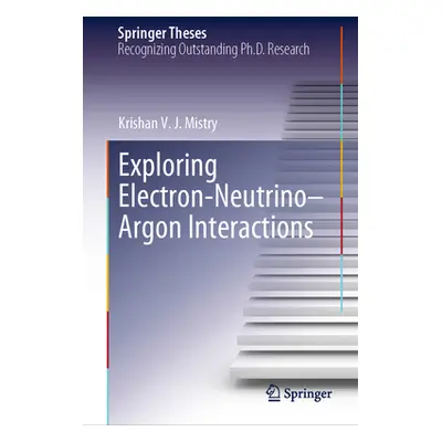 "Exploring Electron-Neutrino-Argon Interactions" - "" ("Mistry Krishan V. J.")