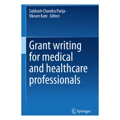 "Grant Writing for Medical and Healthcare Professionals" - "" ("Parija Subhash Chandra")