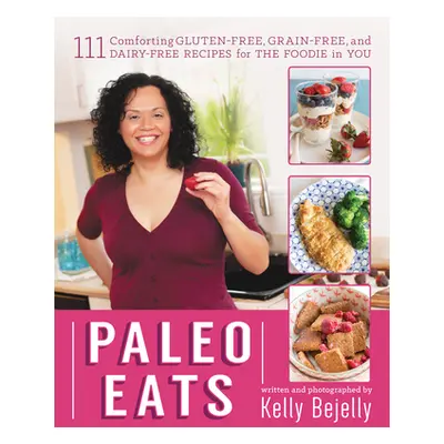 "Paleo Eats: 111 Comforting Gluten-Free, Grain-Free, and Dairy-Free Recipes for the Foodie in Yo