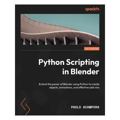 "Python Scripting in Blender: Extend the power of Blender using Python to create objects, animat