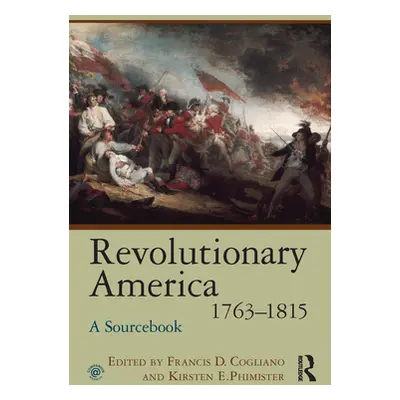 "Revolutionary America, 1763-1815: A Sourcebook" - "" ("Cogliano Francis D.")