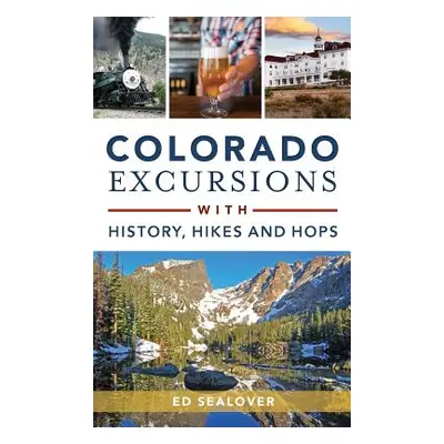 "Colorado Excursions with History, Hikes and Hops" - "" ("Sealover Ed")