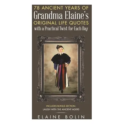 "78 Ancient Years of Grandma Elaine's Original Life Quotes: With a Practical Twist for Each Day"