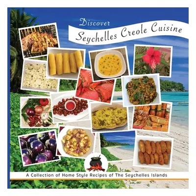 "Discover Seychelles Creole Cuisine: A Collection of Home Style Recipes of The Seychelles Island