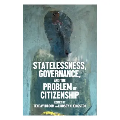 "Statelessness, Governance, and the Problem of Citizenship" - "" ("Bloom Tendayi")