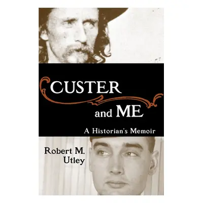 "Custer and Me: A Historian's Memoir" - "" ("Utley Robert M.")