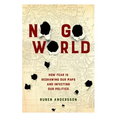 "No Go World: How Fear Is Redrawing Our Maps and Infecting Our Politics" - "" ("Andersson Ruben"