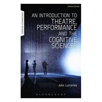 "An Introduction to Theatre, Performance and the Cognitive Sciences" - "" ("Lutterbie John")