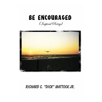 "Be Encouraged" - "" ("Mattock Richard C. Dick Jr.")