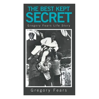 "The Best Kept Secret: Gregory Fears Life Story" - "" ("Fears Gregory")