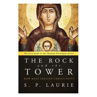 "The Rock and the Tower: How Mary created Christianity" - "" ("Laurie S. P.")