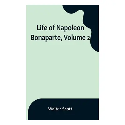 "Life of Napoleon Bonaparte, Volume 2" - "" ("Scott Walter")