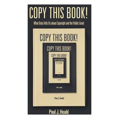 "Copy This Book!: What Data Tells Us about Copyright and the Public Good" - "" ("Heald Paul J.")