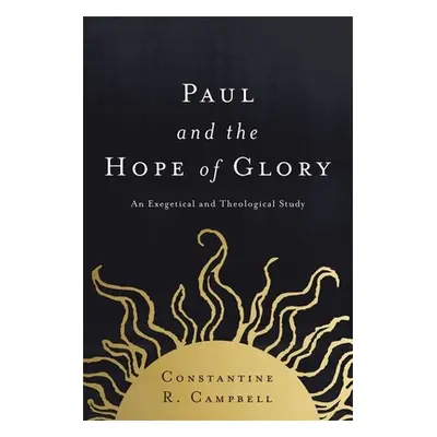 "Paul and the Hope of Glory: An Exegetical and Theological Study" - "" ("Campbell Constantine R.