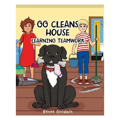 "GG Cleans House: Learning Teamwork" - "" ("Goodwin Renee")