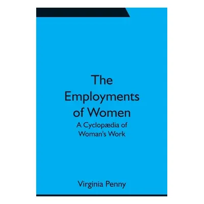 "The Employments of Women: A Cyclopdia of Woman's Work" - "" ("Penny Virginia")