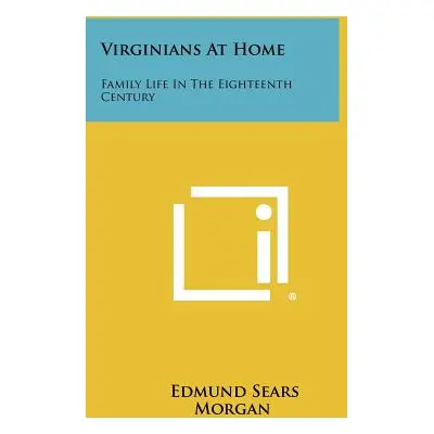 "Virginians At Home: Family Life In The Eighteenth Century" - "" ("Morgan Edmund Sears")