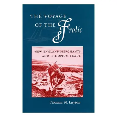 "The Voyage of the 'Frolic': New England Merchants and the Opium Trade" - "" ("Layton Thomas N."