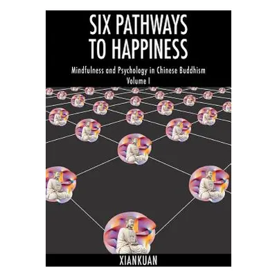 "Six Pathways to Happiness: Mindfulness and Psychology in Chinese Buddhism - Volume I" - "" ("Xi