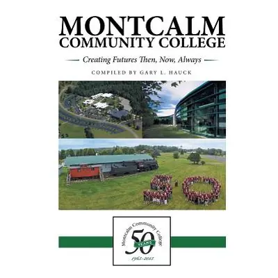 "Montcalm Community College: Creating Futures Then, Now, Always" - "" ("Hauck Gary L.")