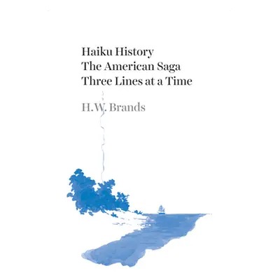 "Haiku History: The American Saga Three Lines at a Time" - "" ("Brands H. W.")