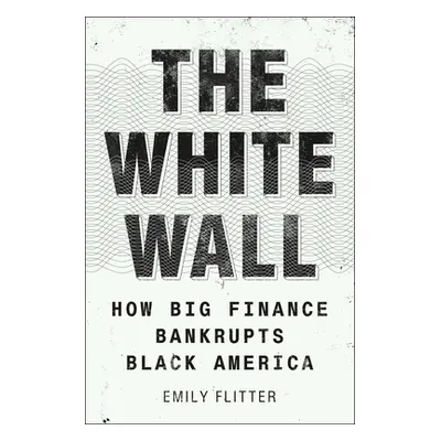 "The White Wall: How Big Finance Bankrupts Black America" - "" ("Flitter Emily")