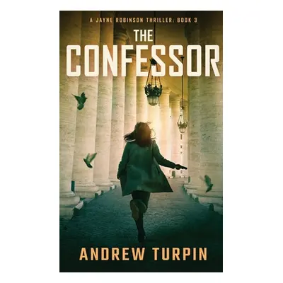 "The Confessor: A Jayne Robinson Thriller, Book 3" - "" ("Turpin Andrew")