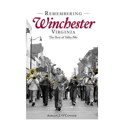 "Remembering Winchester, Virginia: The Best of Valley Pike" - "" ("O'Connor Adrian J.")