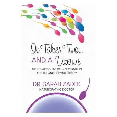 "It Takes Two... And a Uterus: The Ultimate Guide to Understanding and Enhancing Your Fertility"